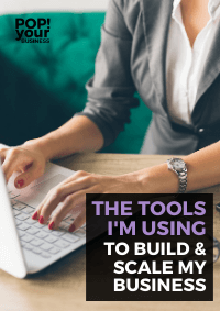 The Tools I'm Using to Build and Scale my Business - Pop Your Business Cover